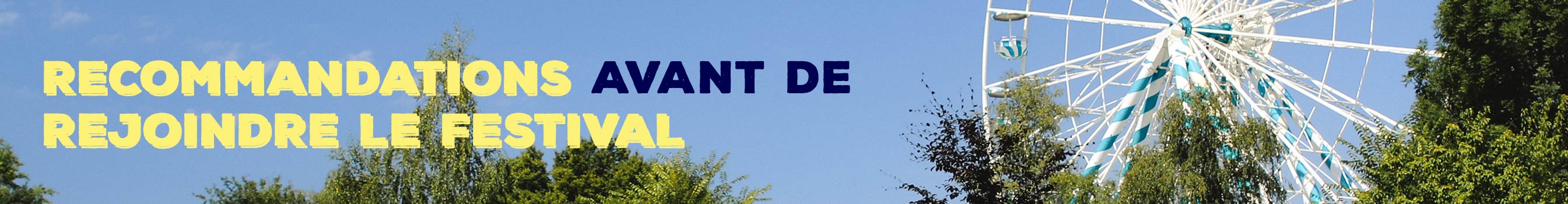 Recommandations avant de rejoindre le festival